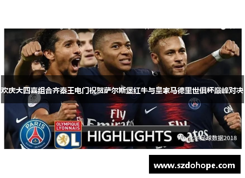欢庆大四喜组合齐秦王电门祝贺萨尔斯堡红牛与皇家马德里世俱杯巅峰对决
