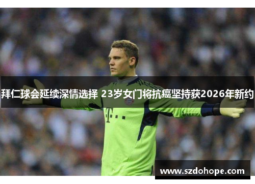 拜仁球会延续深情选择 23岁女门将抗癌坚持获2026年新约